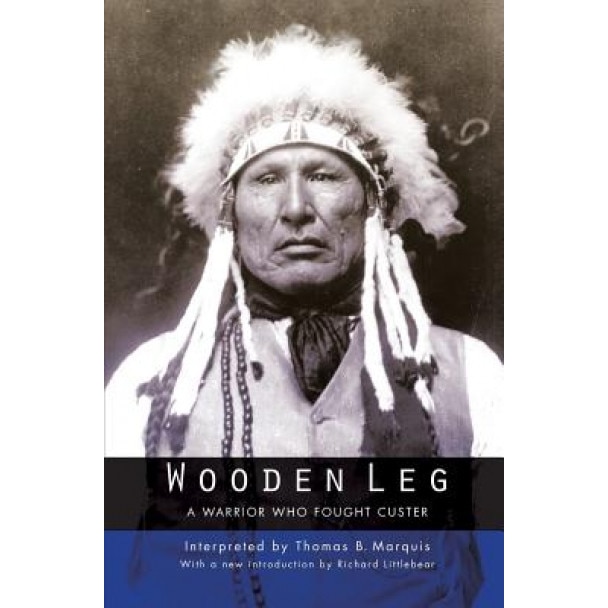 Wooden Leg: A Warrior Who Fought Custer (Second Edition), Wooden (Author)