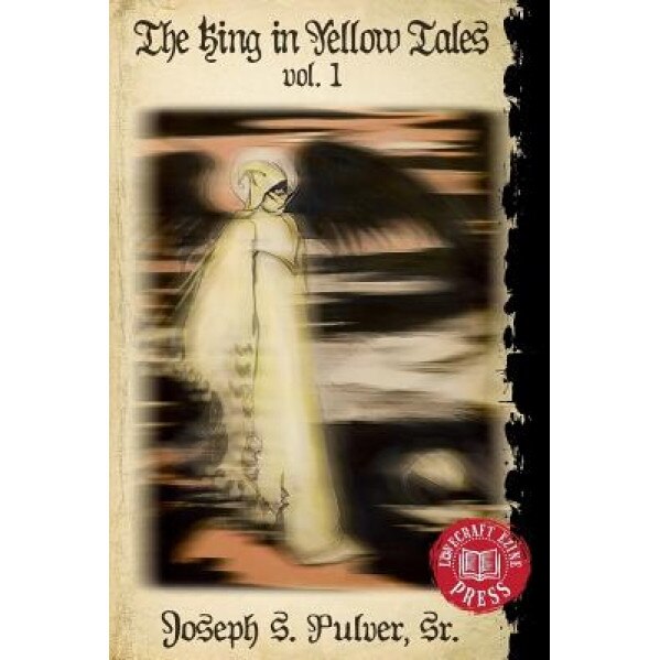 The King in Yellow Tales: Volume 1, Joseph S. Pulver Sr (Author)