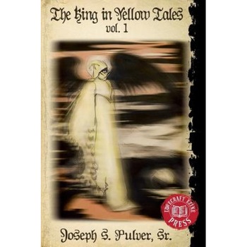 The King in Yellow Tales: Volume 1, Joseph S. Pulver Sr (Author) The King in Yellow Tales: Volume 1, Joseph S. Pulver Sr (Author)