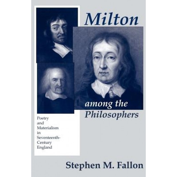Milton Among the Philosophers: Poetry and Materialism in Seventeenth-Century England, Stephen M. Fallon (Author)