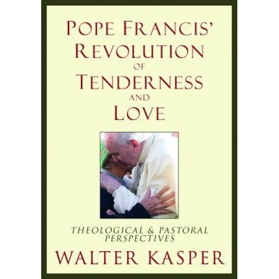 Pope Francis' Revolution of Tenderness and Love: Theological and Pastoral Perspectives, Cardinal Walter Kasper (Author)