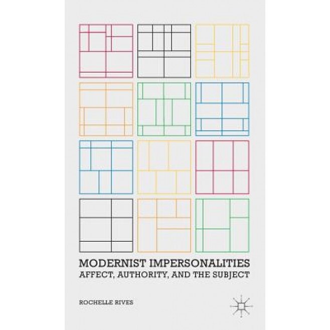Modernist Impersonalities: Affect, Authority, and the Subject, Rochelle Rives (Author)