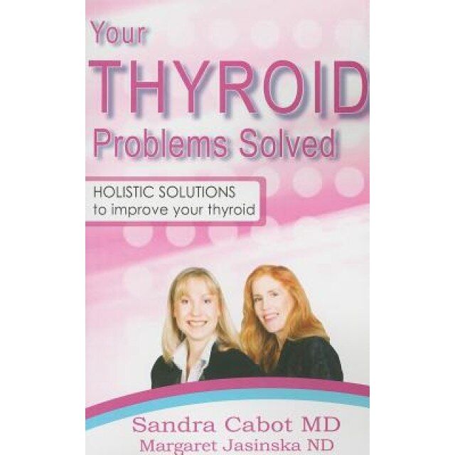 Your Thyroid Problems Solved: Holistic Solutions to Improve Your Thyroid, Sandra Cabot (Author)