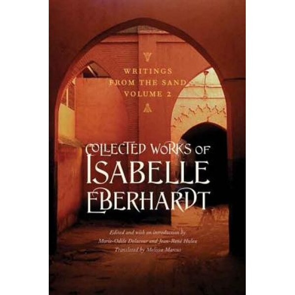 Writings from the Sand, Volume 2: Collected Works of Isabelle Eberhardt, Isabelle Eberhardt (Author)