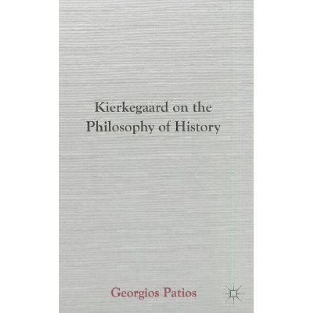 Kierkegaard on the Philosophy of History, Georgios Patios (Author)