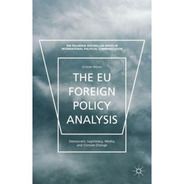 The Eu Foreign Policy Analysis: Democratic Legitimacy, Media, and Climate Change, Cristian Nitoiu (Author)