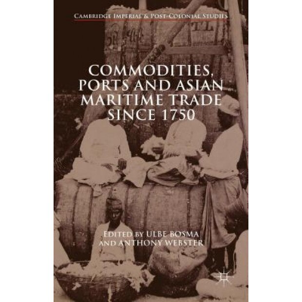 Commodities, Ports and Asian Maritime Trade Since 1750 - Ulbe Bosma (Editor)