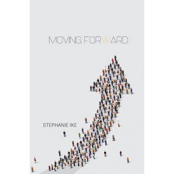 Moving Forward: Biblical Teachings for Walking in Purpose, Stephanie Ike (Author)