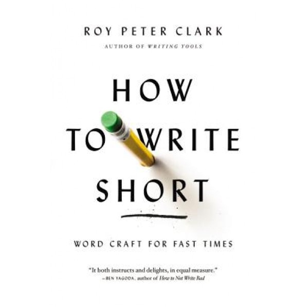 How to Write Short: Word Craft for Fast Times, Roy Peter Clark (Author)