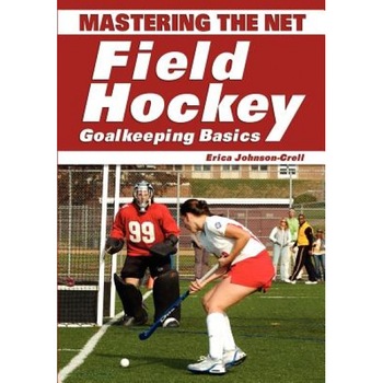 Mastering the Net: Field Hockey Goalkeeping Basics, Erica Johnson-Crell (Author) Mastering the Net: Field Hockey Goalkeeping Basics, Erica Johnson-Crell (Author)
