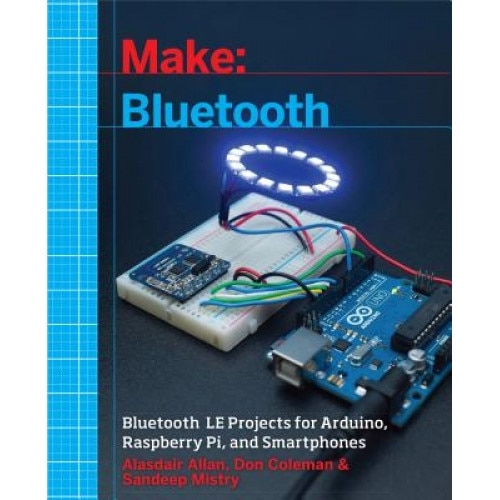 Make: Bluetooth: Bluetooth Le Projects with Arduino, Raspberry Pi, and Smartphones, Alasdair Allan (Author)