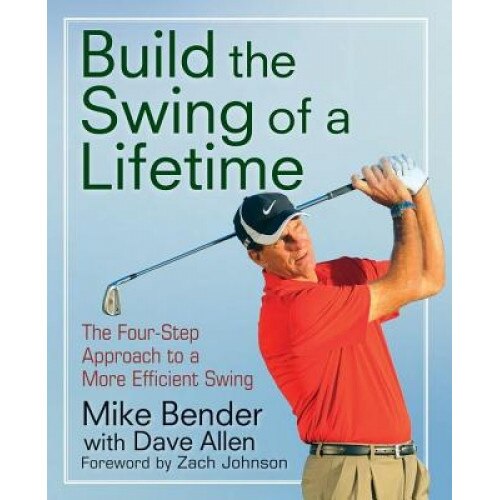Build the Swing of a Lifetime: The Four-Step Approach to a More Efficient Swing, Mike Bender (Author)