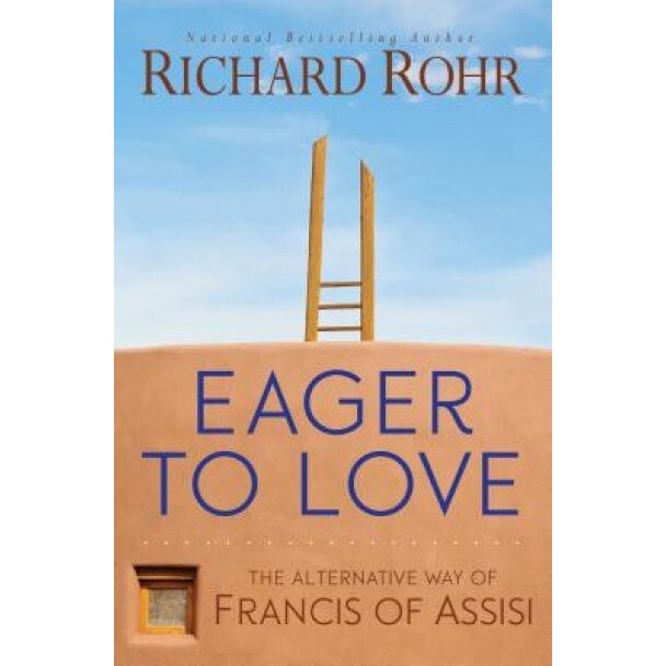 Eager to Love: The Alternative Way of Francis of Assisi, Richard Rohr (Author)
