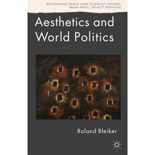Aesthetics and World Politics, Roland Bleiker (Author)
