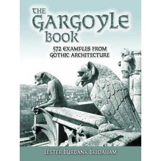 The Gargoyle Book: 572 Examples from Gothic Architecture, Lester Burbank Bridaham
