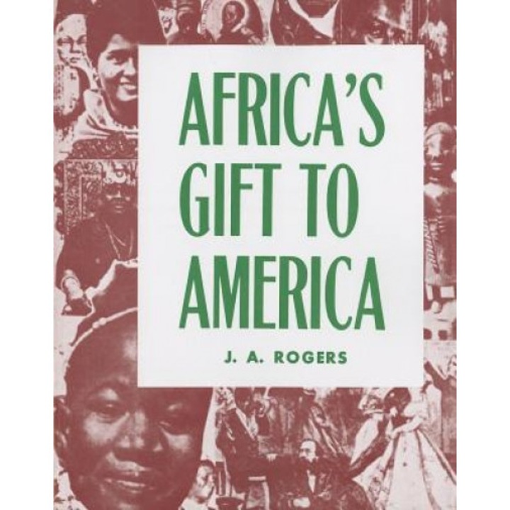 Africa's Gift to America: The Afro-American in the Making and Saving of the United States, J. A. Rogers (Author)