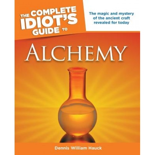 The Complete Idiot's Guide to Alchemy, Dennis William Hauck