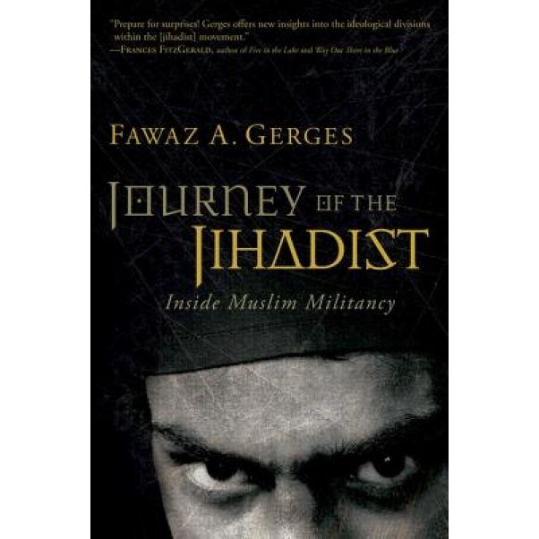 Journey of the Jihadist: Inside Muslim Militancy, Fawaz A. Gerges (Author)