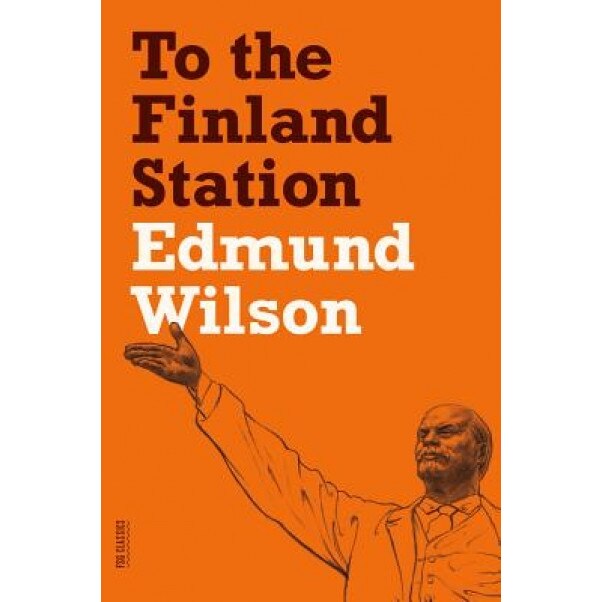 To the Finland Station: A Study in the Acting and Writing of History, Edmund Wilson (Author)