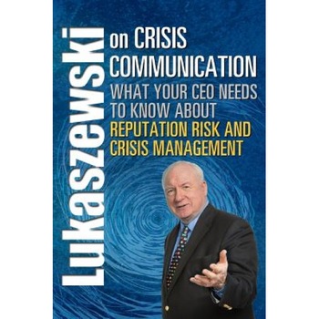 Lukaszewski on Crisis Communication: What Your CEO Needs to Know about Reputation Risk and Crisis Management - James E. Lukaszewski (Author) Lukaszewski on Crisis Communication: What Your CEO Needs to Know about Reputation Risk and Crisis Management - James E. Lukaszewski (Author)