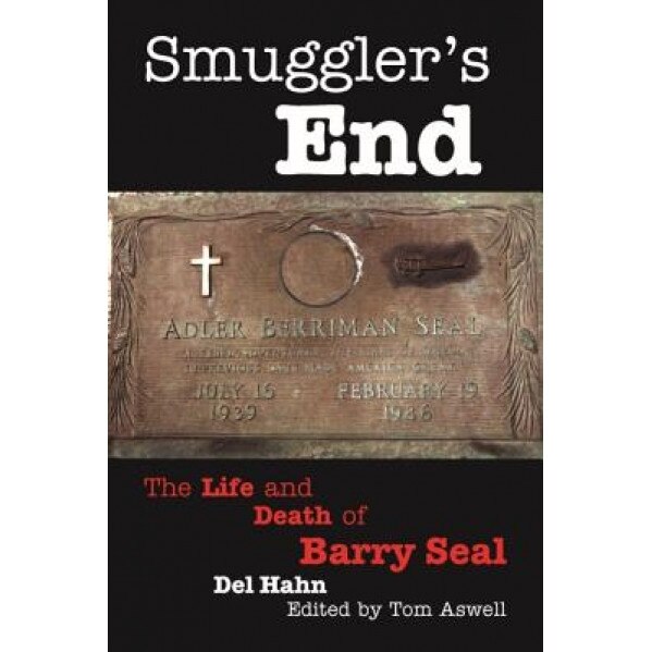 Smuggler's End: The Life and Death of Barry Seal, Del Hahn (Author)