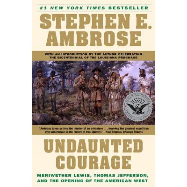 Undaunted Courage: Meriwether Lewis, Thomas Jefferson, and the Opening of the American West, Stephen E. Ambrose (Author)