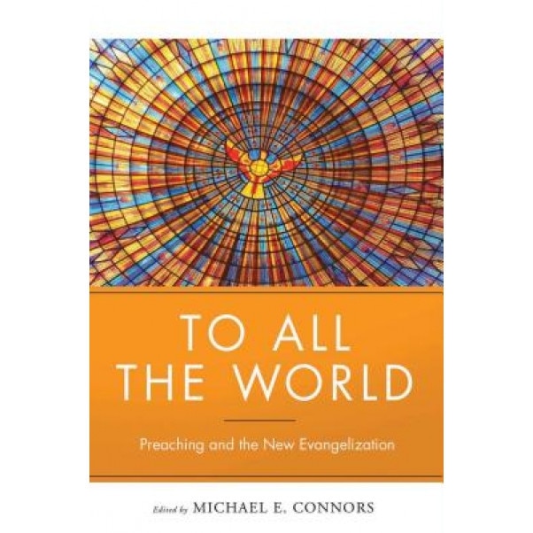 To All the World: Preaching and the New Evangelization, Michael Connors (Author)