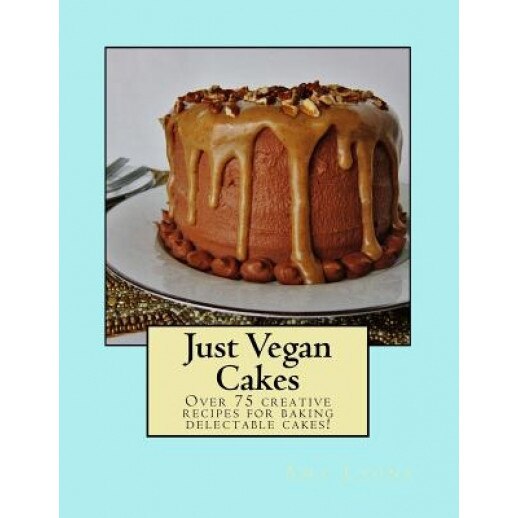 Just Vegan Cakes: Over 75 Creative Recipes for Baking Delectable Cakes!, Amy Lyons (Author)