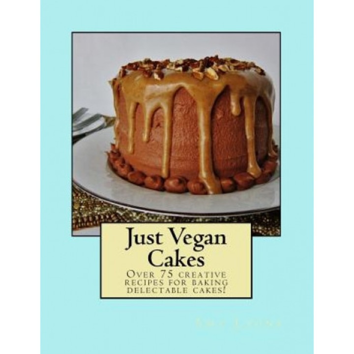 Just Vegan Cakes: Over 75 Creative Recipes for Baking Delectable Cakes!, Amy Lyons (Author)