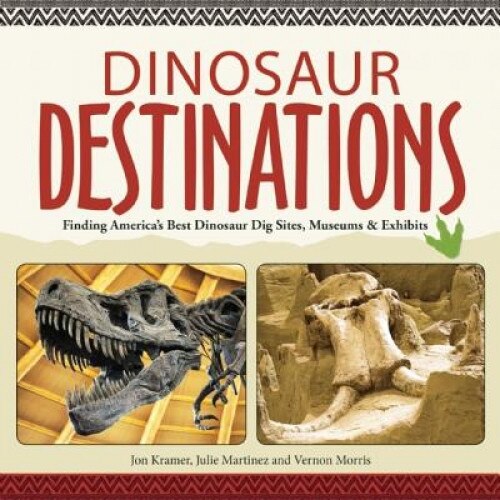 Dinosaur Destinations: Finding America's Best Dinosaur Dig Sites, Museums and Exhibits, Jon Kramer (Author)