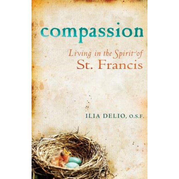 Compassion: Living in the Spirit of St. Francis, Ilia Delio (Author)