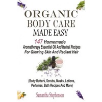 organic body care made easy 147 homemade aromatherapy essential oil and herbal recipes for glowing skin and radiant hair body butters body scrub samantha stephenson author imagen 8_0_
0