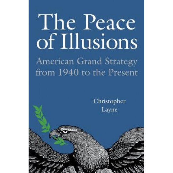 The Peace of Illusions: American Grand Strategy from 1940 to the Present, Christopher Layne (Author)