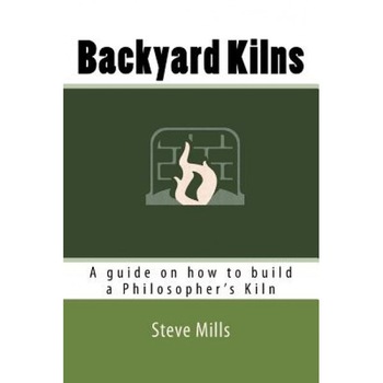Backyard Kilns: A Guide on How to Build a Philosopher's Kiln, Steve Mills (Author) Backyard Kilns: A Guide on How to Build a Philosopher's Kiln, Steve Mills (Author)