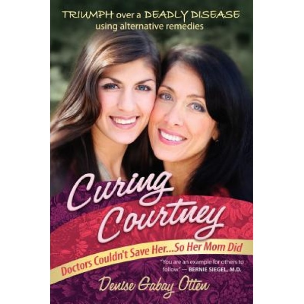 Curing Courtney: Doctors Couldn't Save Her...So Her Mom Did, Denise Gabay Otten (Author)