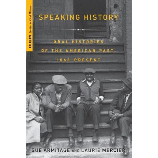 Speaking History: Oral Histories of the American Past, 1865-Present,