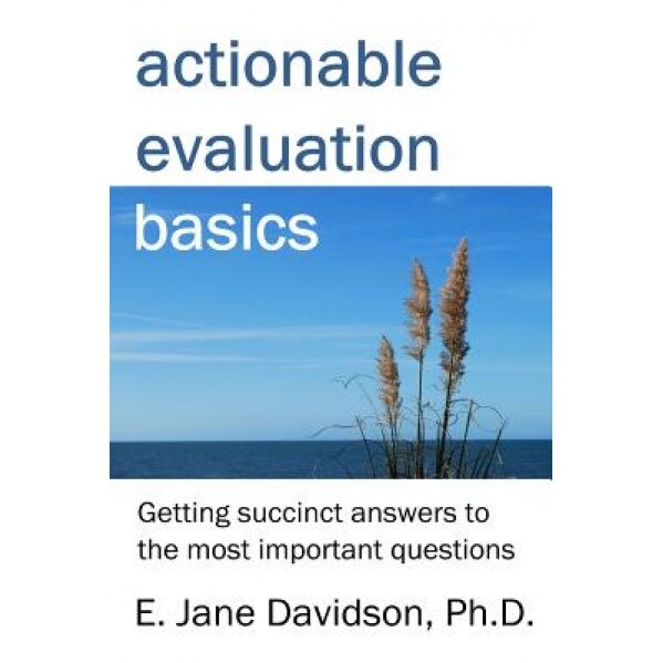 Actionable Evaluation Basics: Getting Succinct Answers to the Most Important Questions [Minibook], E. Jane Davidson (Author)