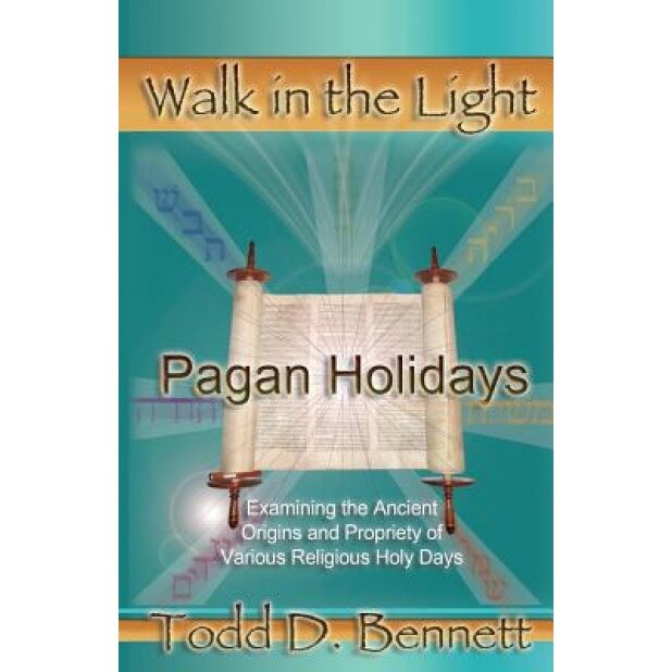 Pagan Holidays: Examining the Ancient Origins and Propriety of Various Religious Holy Days, Todd D. Bennett (Author)