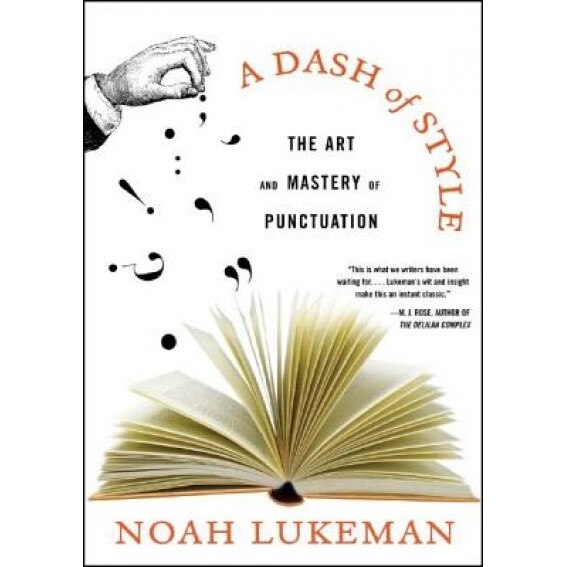 A Dash of Style: The Art and Mastery of Punctuation, Noah Lukeman