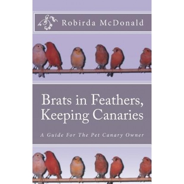 Brats in Feathers, Keeping Canaries, R. C. 'Robirda' McDonald (Author)