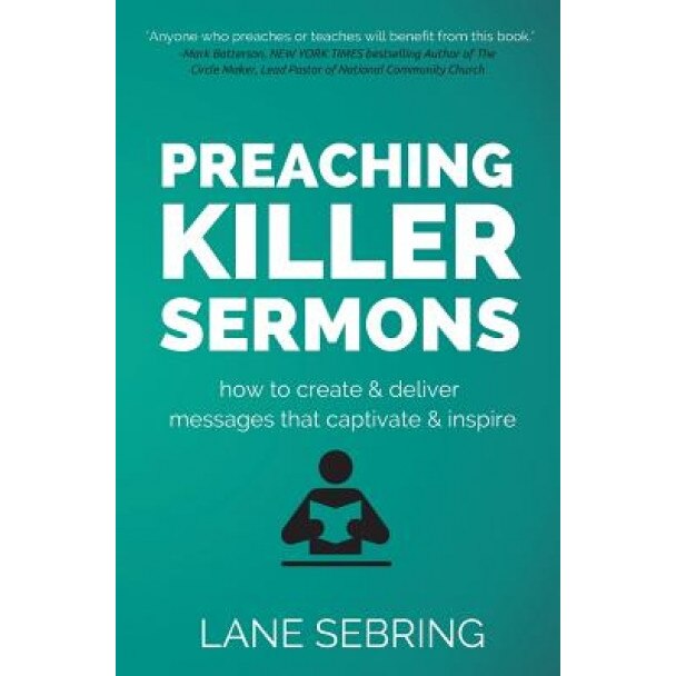 Preaching Killer Sermons: How to Create and Deliver Messages That Captivate and Inspire, Lane Sebring (Author)