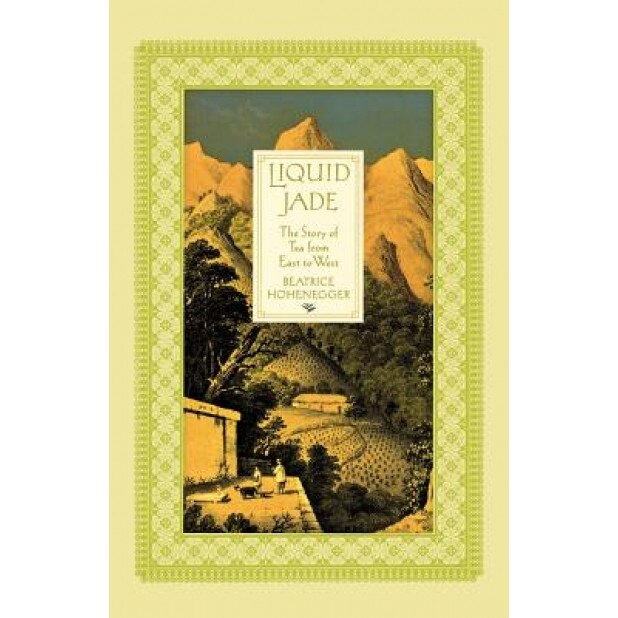 Liquid Jade: The Story of Tea from East to West, Beatrice Hohenegger (Author)