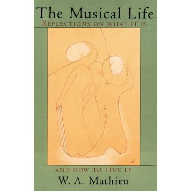 The Musical Life, W. A. Mathieu (Author)