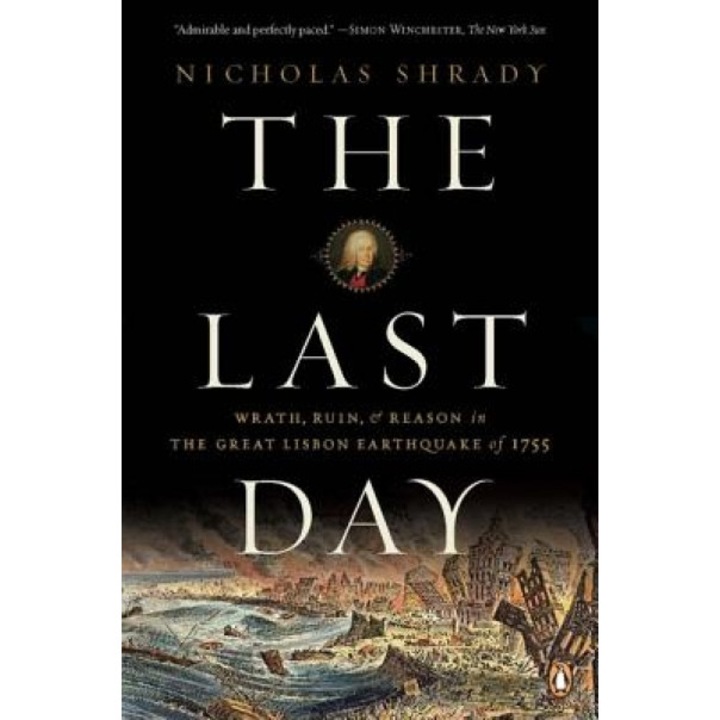 The Last Day: Wrath, Ruin, and Reason in the Great Lisbon Earthquake of 1755, Nicholas Shrady (Author)