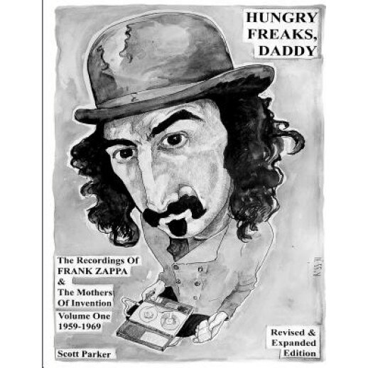 Hungry Freaks Daddy: The Recordings of Frank Zappa and the Mothers of Invention Volume One 1959-1969 (Revised Edition 2011), Scott Parker (Author)