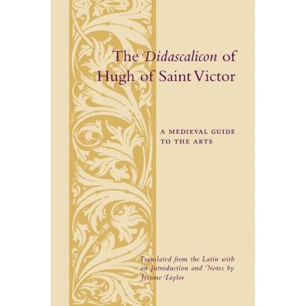 The Didascalicon of Hugh of Saint Victor: A Medieval Guide to the Arts, Jerome Taylor (Author)