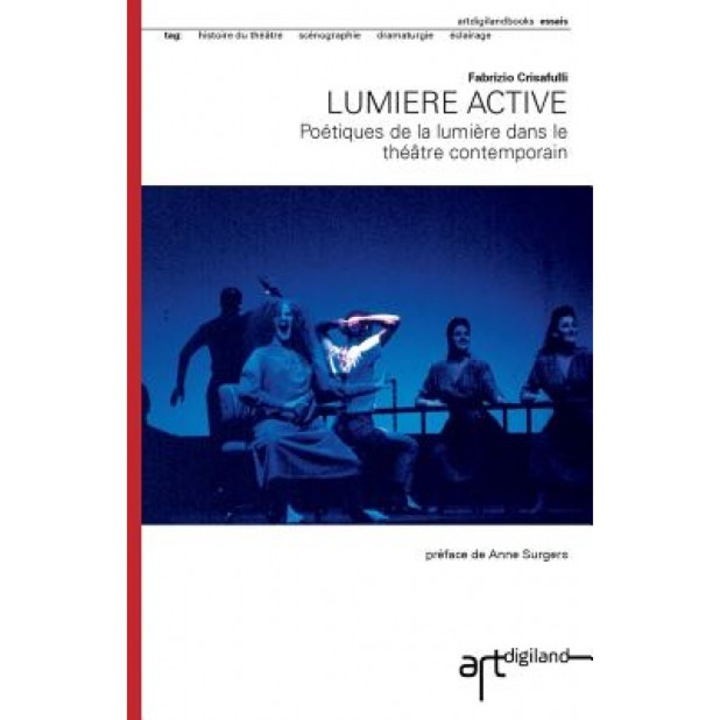 Lumiere Active: Poetiques de La Lumiere Dans Le Theatre Contemporain, Fabrizio Crisafulli (Author)