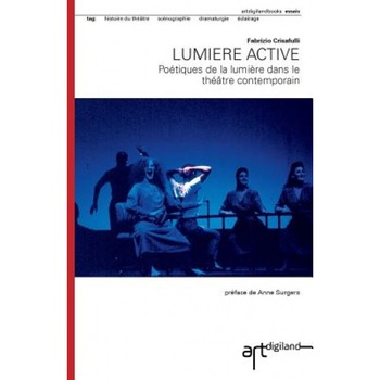 Lumiere Active: Poetiques de La Lumiere Dans Le Theatre Contemporain, Fabrizio Crisafulli (Author) Lumiere Active: Poetiques de La Lumiere Dans Le Theatre Contemporain, Fabrizio Crisafulli (Author)