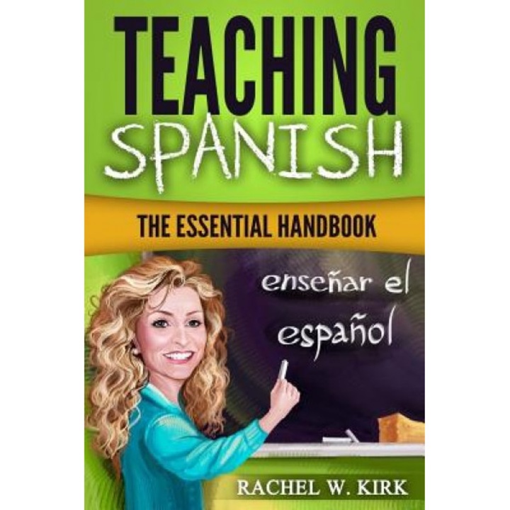 Teaching Spanish: The Essential Handbook, Dr Rachel W. Kirk (Author)
