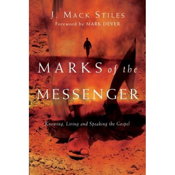Marks of the Messenger: Knowing, Living and Speaking the Gospel, J. Mack Stiles
